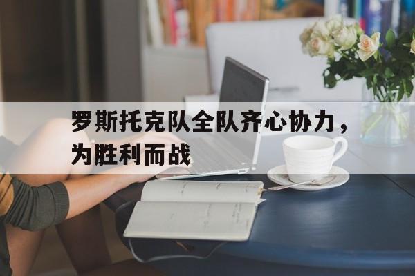 罗斯托克队全队齐心协力，为胜利而战的简单介绍